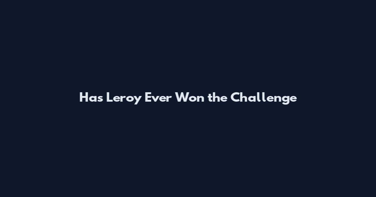 Has Leroy Ever Won the Challenge
