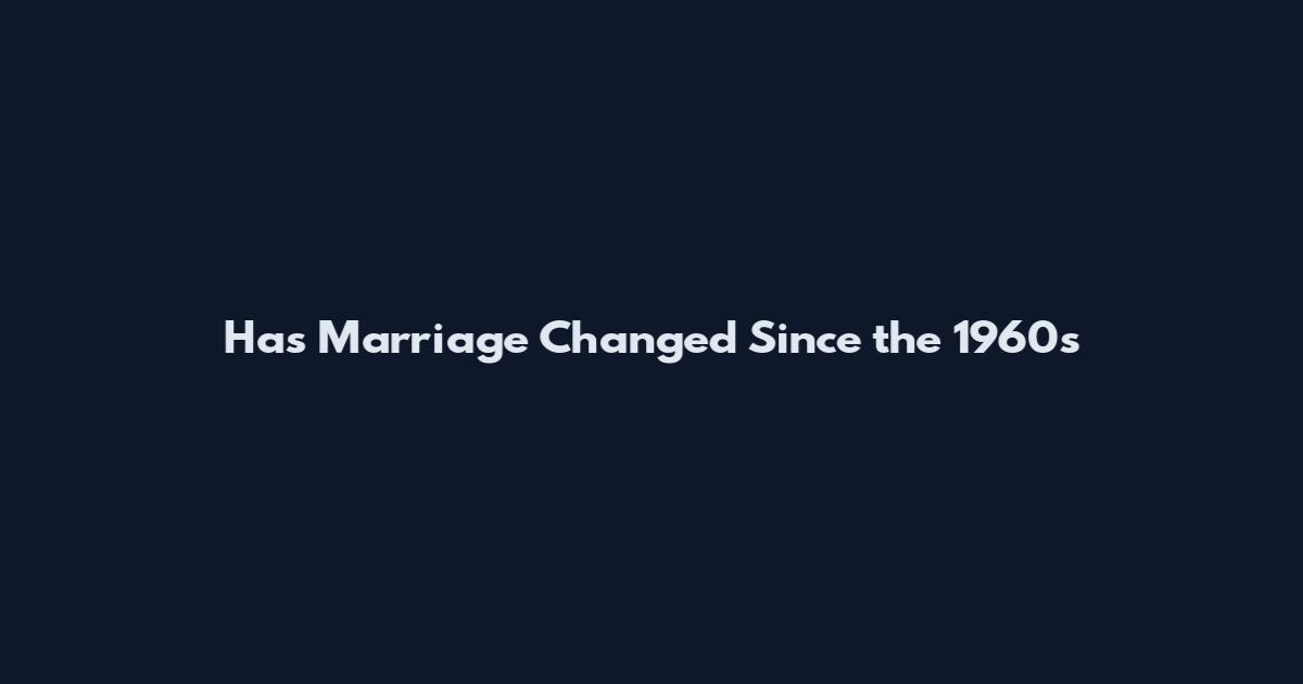 Has Marriage Changed Since the 1960s