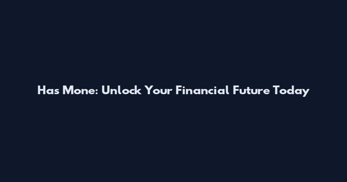 Has Mone: Unlock Your Financial Future Today