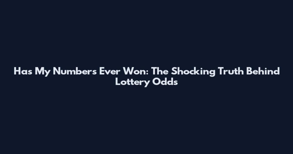 Has My Numbers Ever Won: The Shocking Truth Behind Lottery Odds