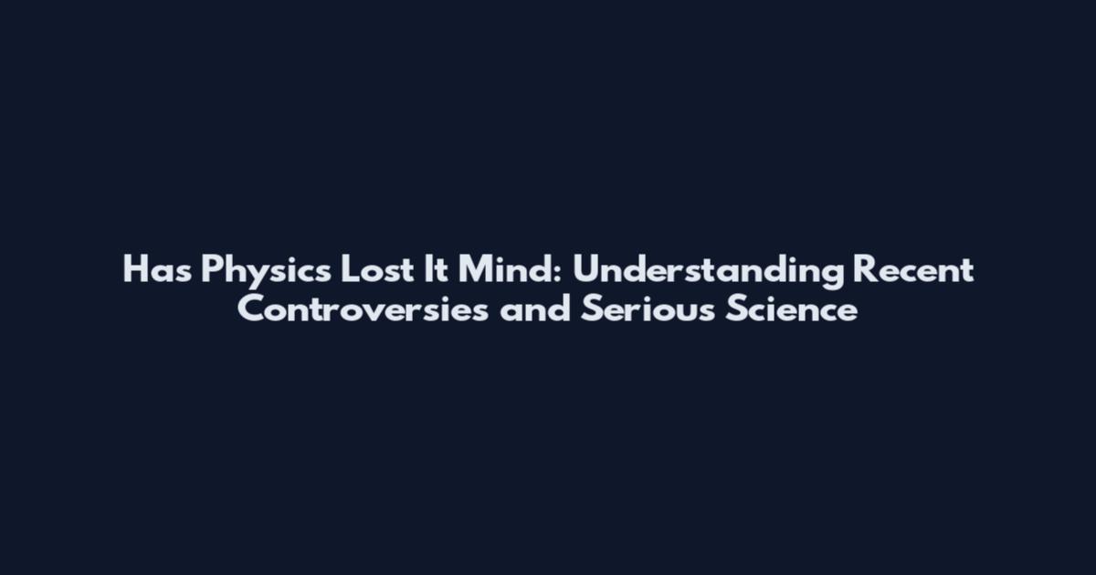 Has Physics Lost It Mind: Understanding Recent Controversies and Serious Science