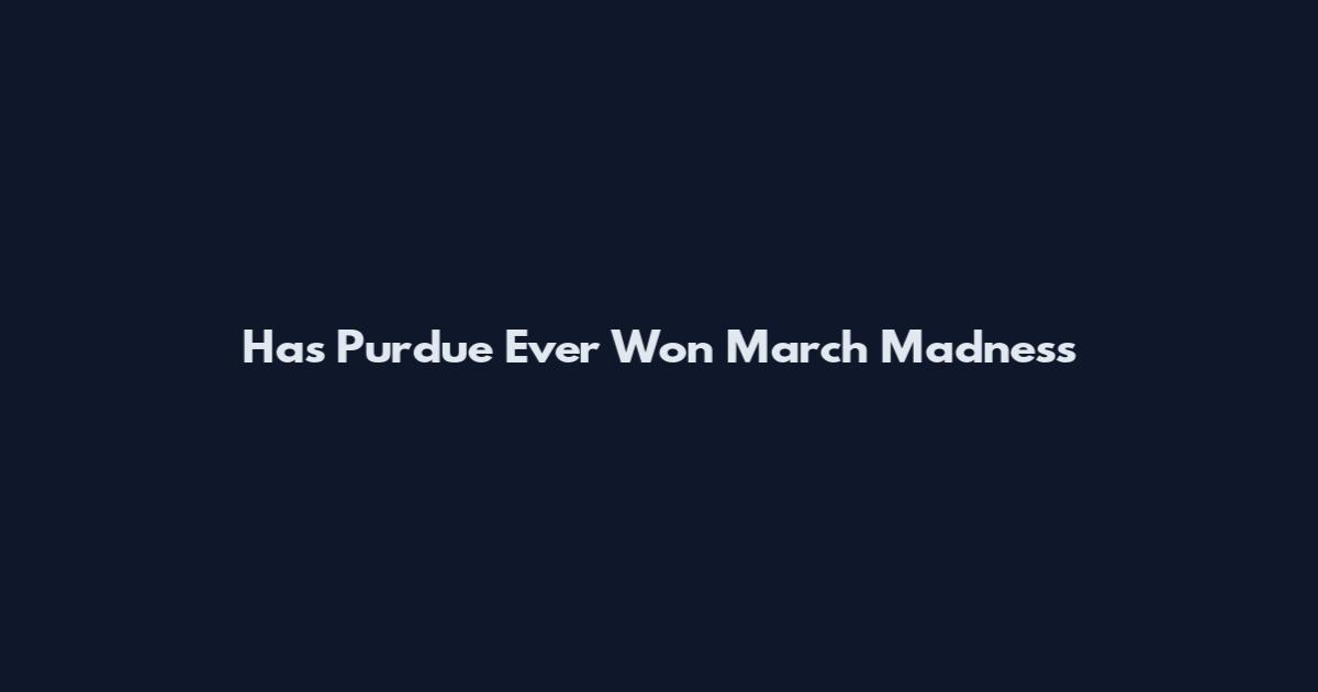 Has Purdue Ever Won March Madness