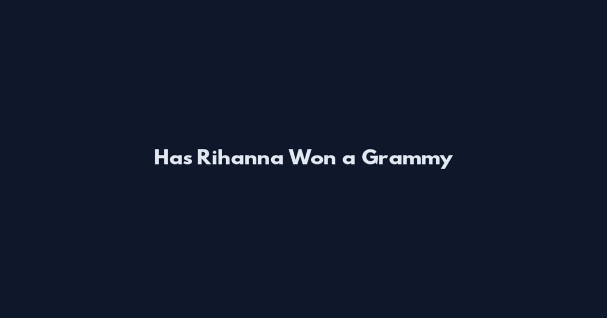 Has Rihanna Won a Grammy