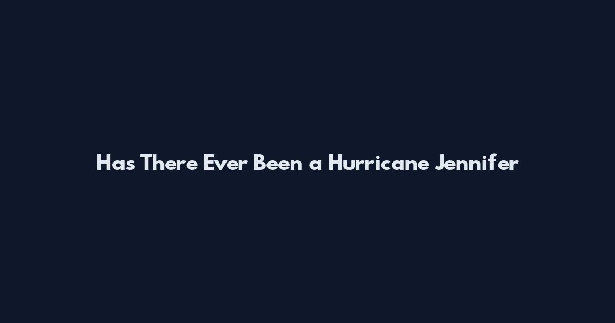 Has There Ever Been a Hurricane Jennifer