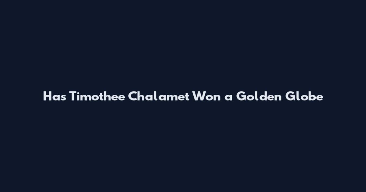 Has Timothee Chalamet Won a Golden Globe