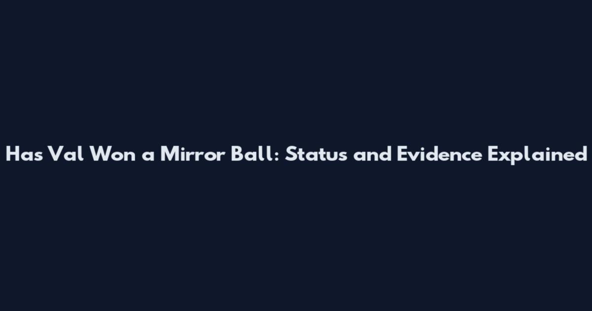 Has Val Won a Mirror Ball: Status and Evidence Explained