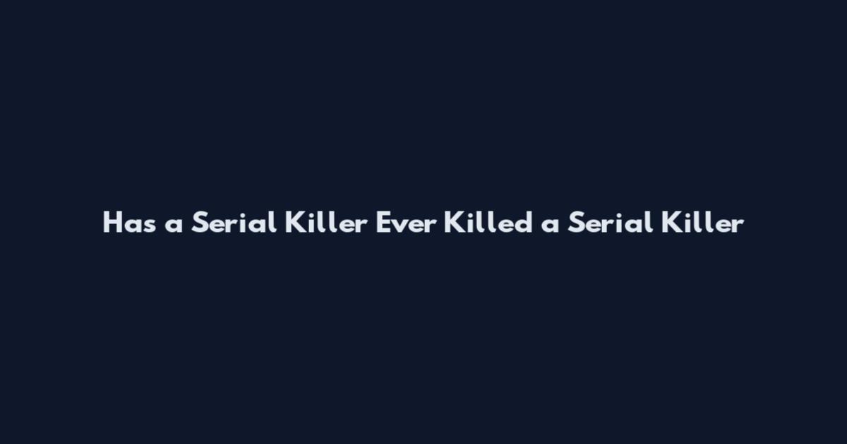 Has a Serial Killer Ever Killed a Serial Killer