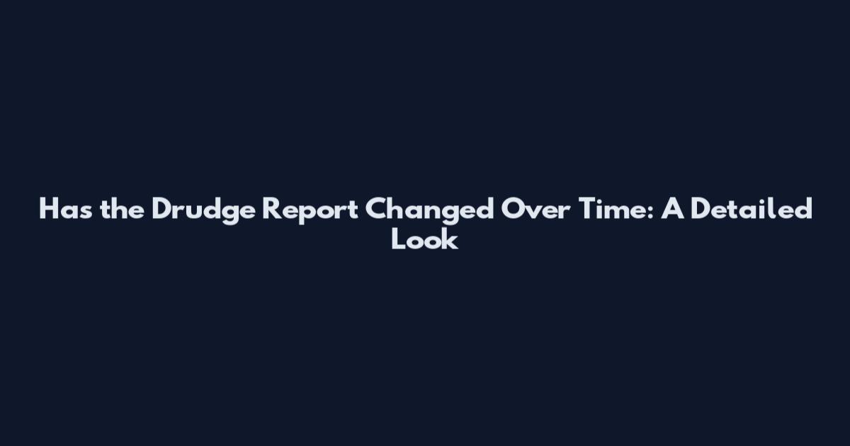 Has the Drudge Report Changed Over Time: A Detailed Look