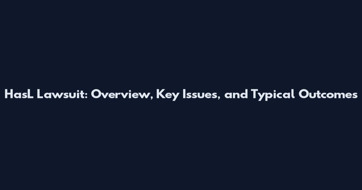 HasL Lawsuit: Overview, Key Issues, and Typical Outcomes