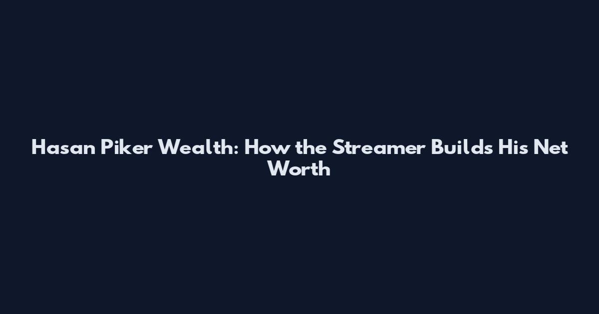 Hasan Piker Wealth: How the Streamer Builds His Net Worth
