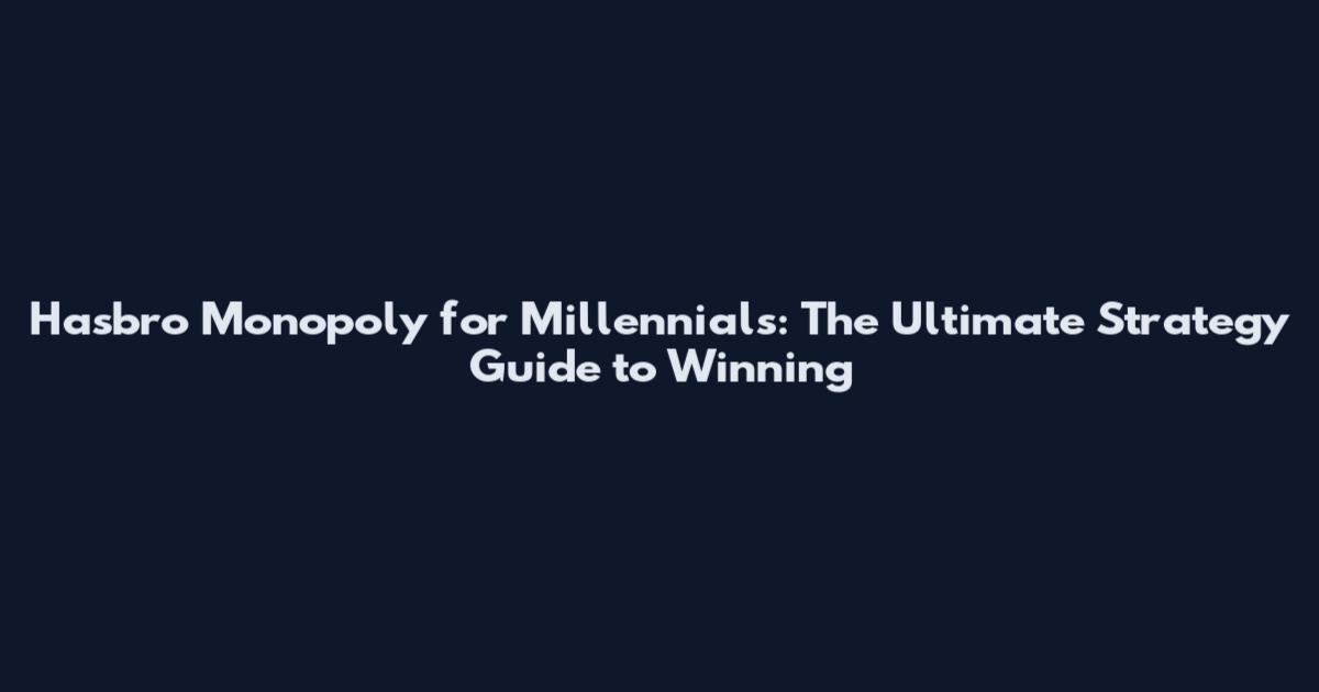 Hasbro Monopoly for Millennials: The Ultimate Strategy Guide to Winning