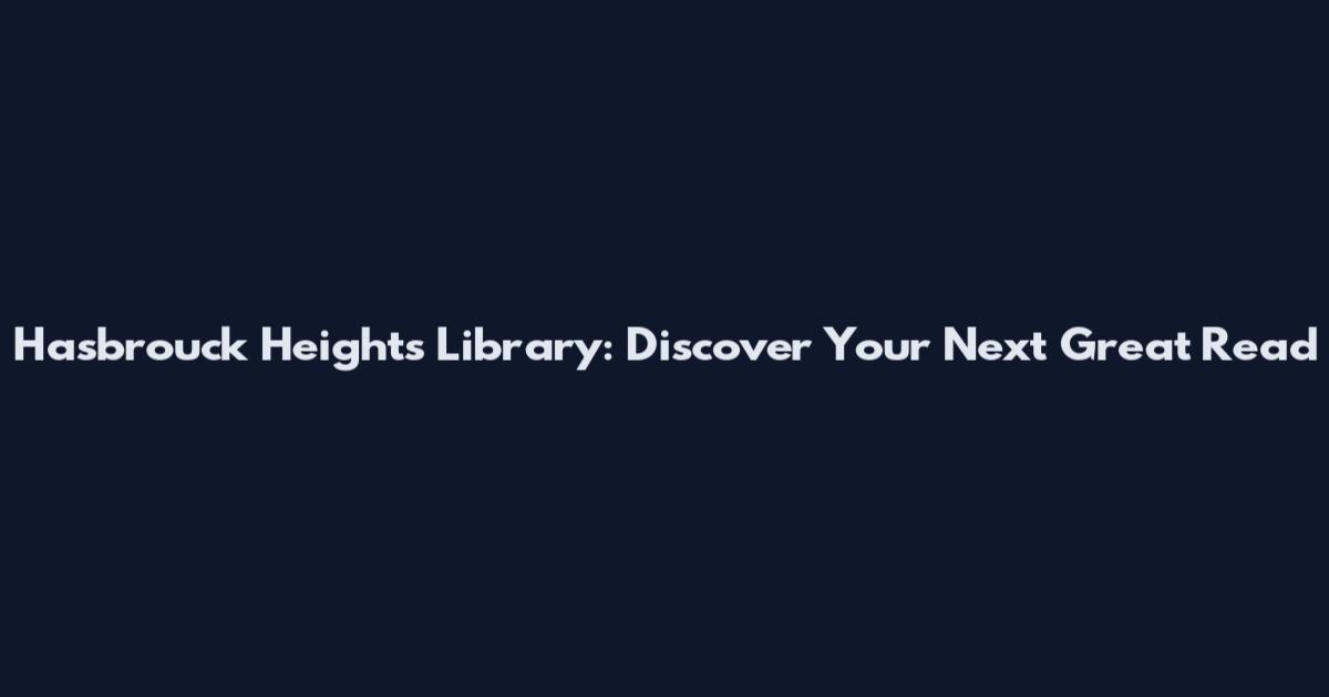 Hasbrouck Heights Library: Discover Your Next Great Read