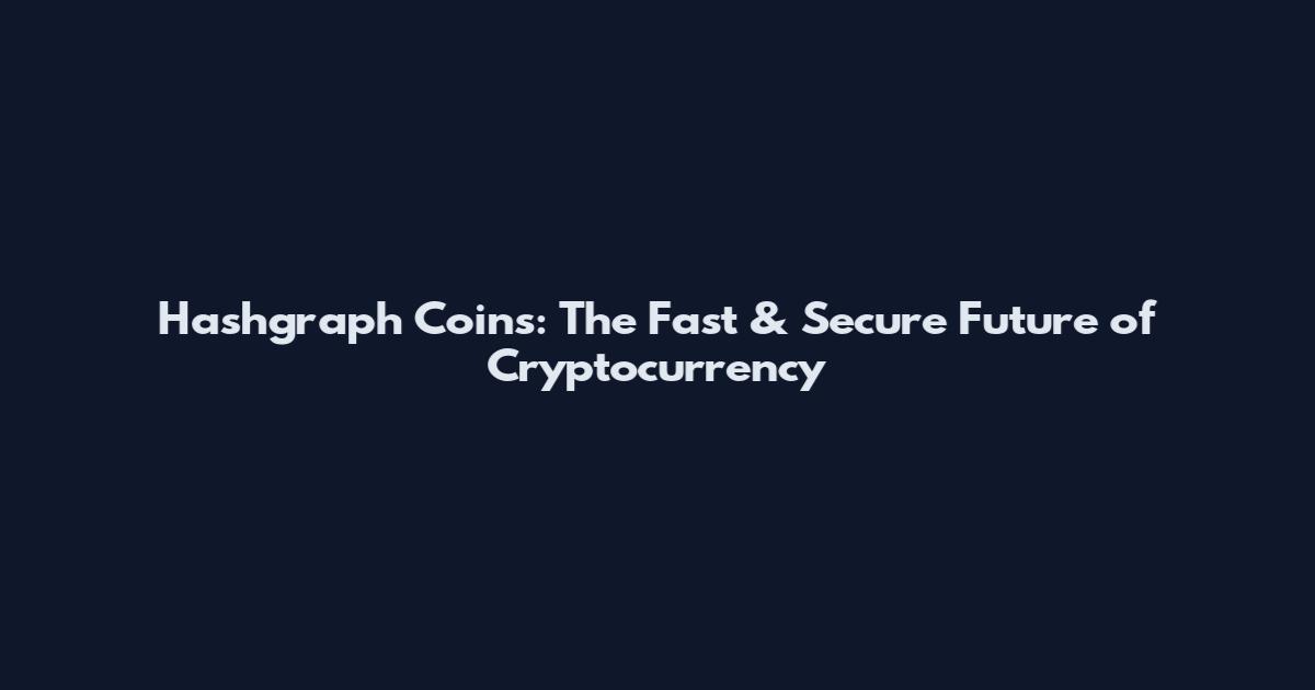 Hashgraph Coins: The Fast & Secure Future of Cryptocurrency