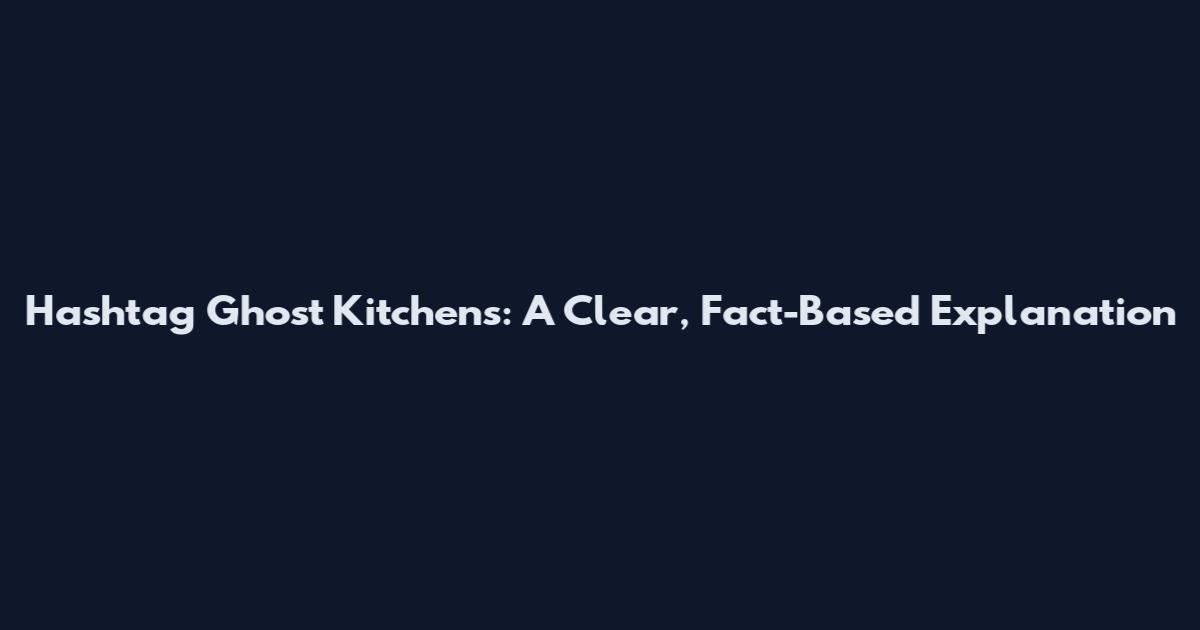 Hashtag Ghost Kitchens: A Clear, Fact-Based Explanation