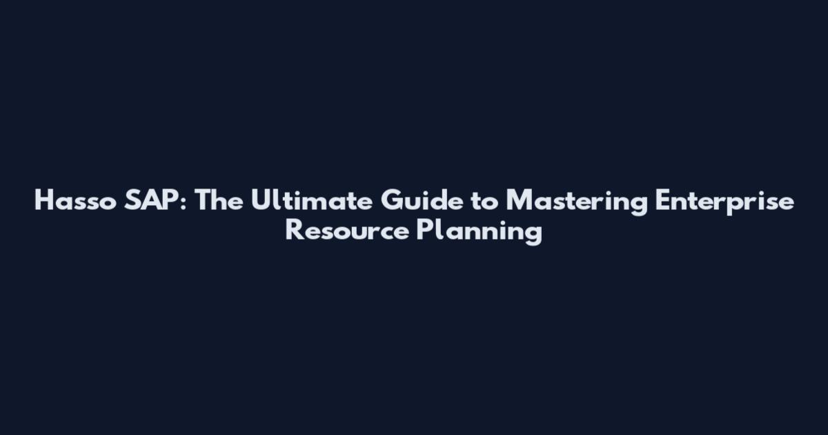Hasso SAP: The Ultimate Guide to Mastering Enterprise Resource Planning