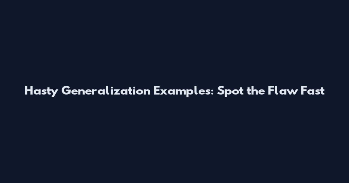 Hasty Generalization Examples: Spot the Flaw Fast