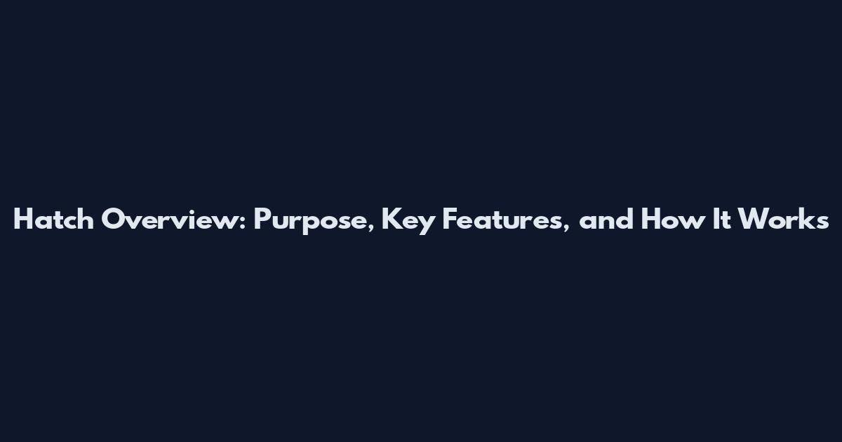 Hatch Overview: Purpose, Key Features, and How It Works