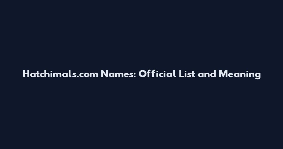 Hatchimals.com Names: Official List and Meaning