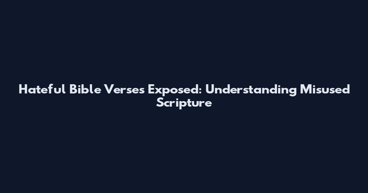 Hateful Bible Verses Exposed: Understanding Misused Scripture