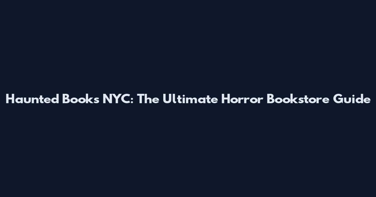 Haunted Books NYC: The Ultimate Horror Bookstore Guide