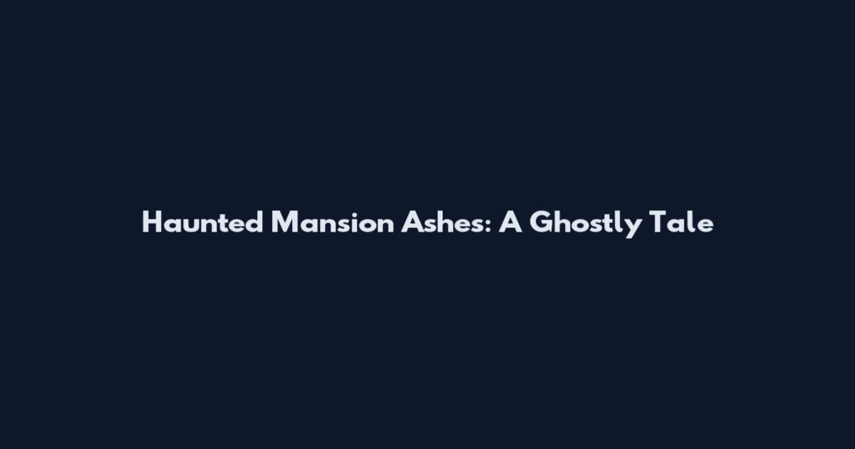 Haunted Mansion Ashes: A Ghostly Tale