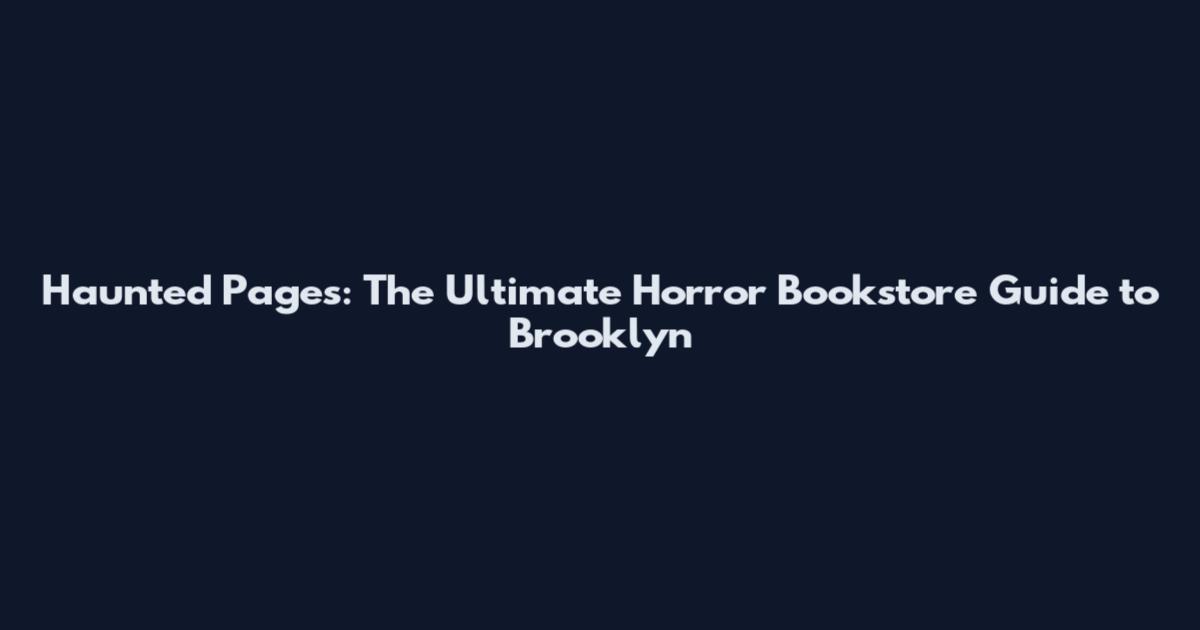 Haunted Pages: The Ultimate Horror Bookstore Guide to Brooklyn