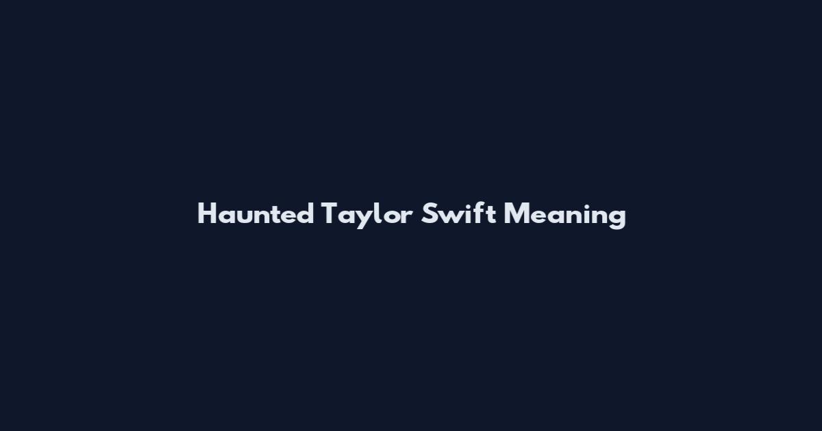 Haunted Taylor Swift Meaning