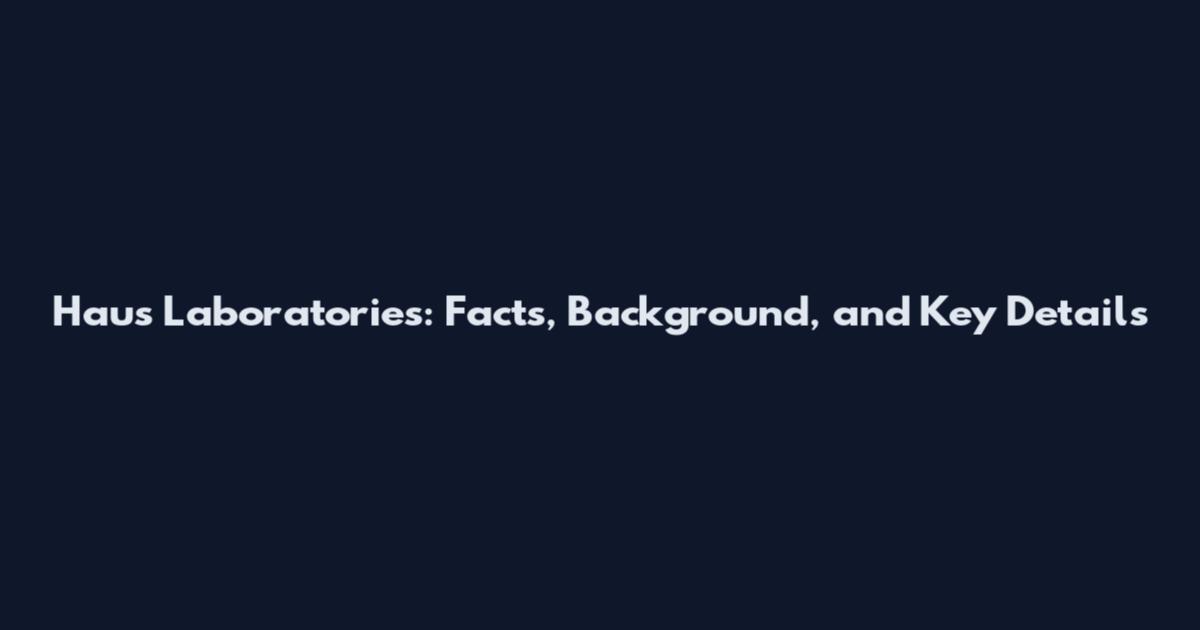 Haus Laboratories: Facts, Background, and Key Details