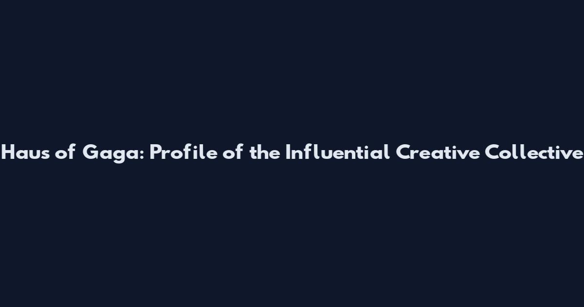Haus of Gaga: Profile of the Influential Creative Collective
