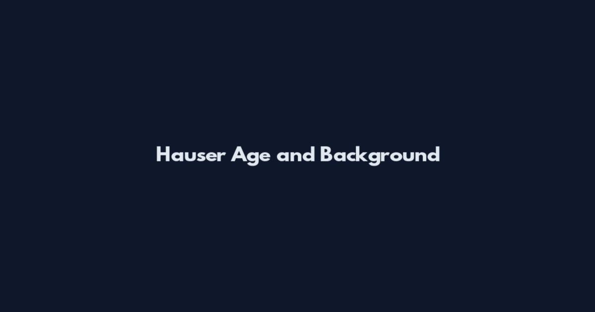 Hauser Age and Background