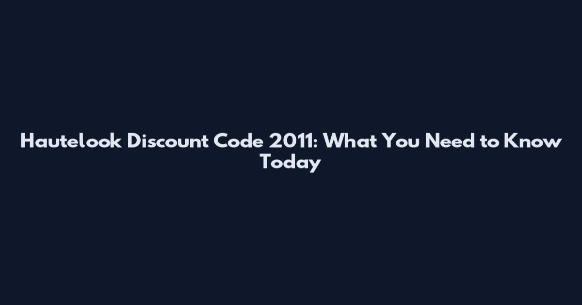 Hautelook Discount Code 2011: What You Need to Know Today
