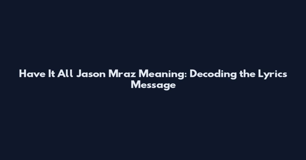 Have It All Jason Mraz Meaning: Decoding the Lyrics' Message