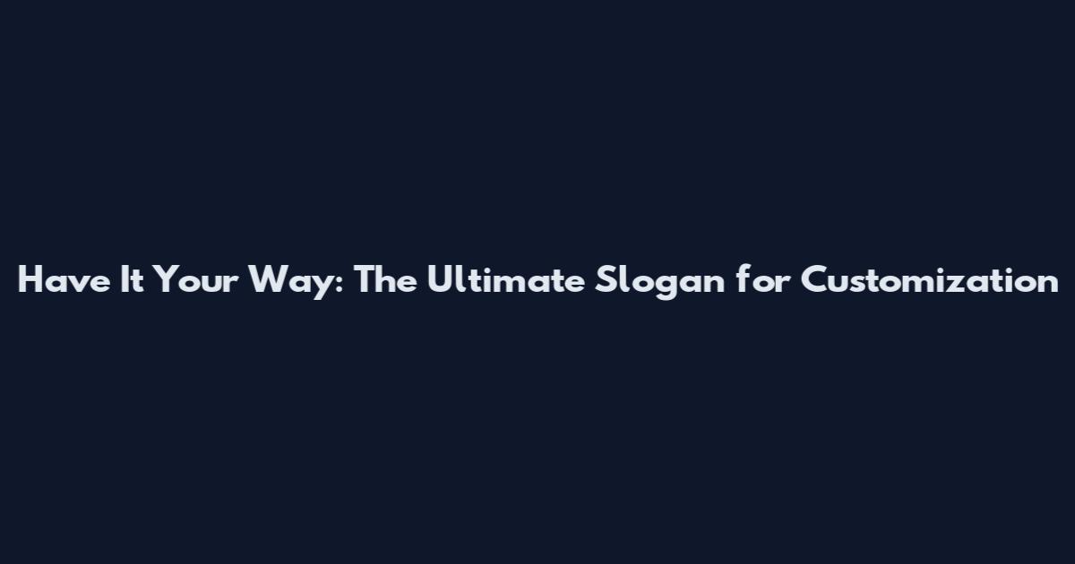 Have It Your Way: The Ultimate Slogan for Customization