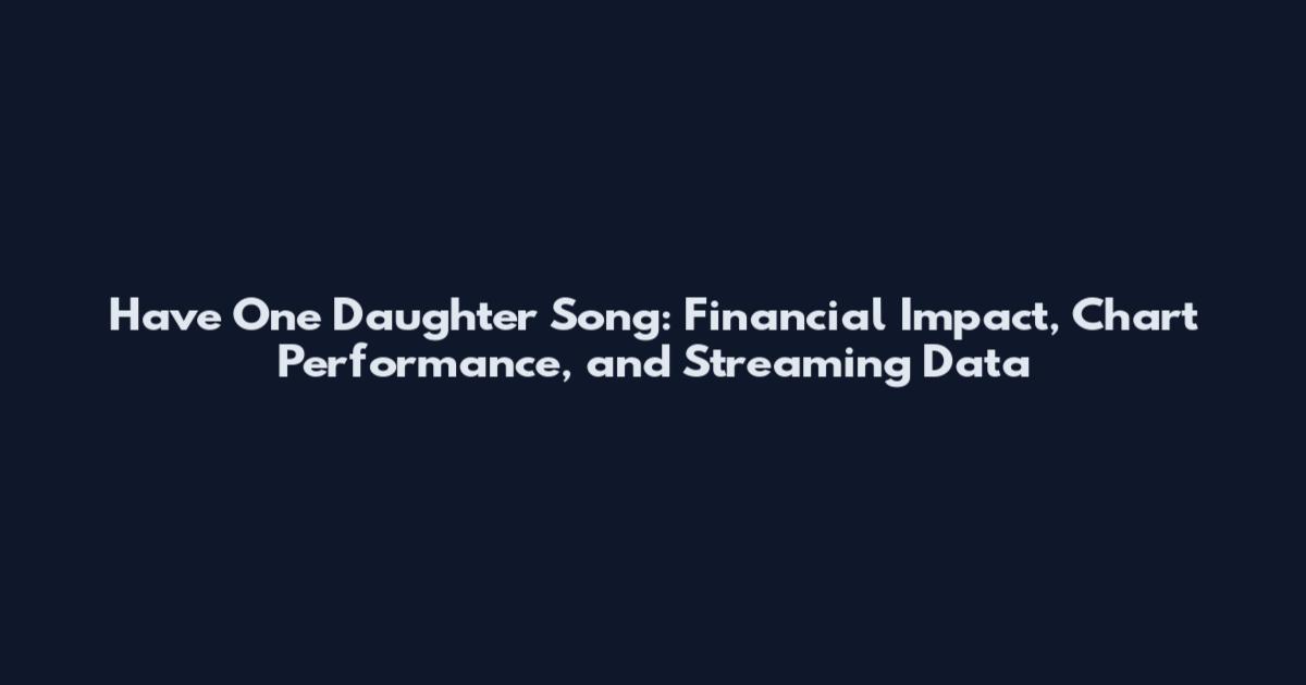 Have One Daughter Song: Financial Impact, Chart Performance, and Streaming Data