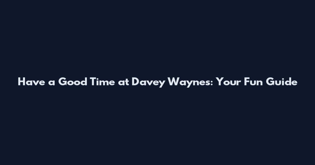 Have a Good Time at Davey Wayne's: Your Fun Guide