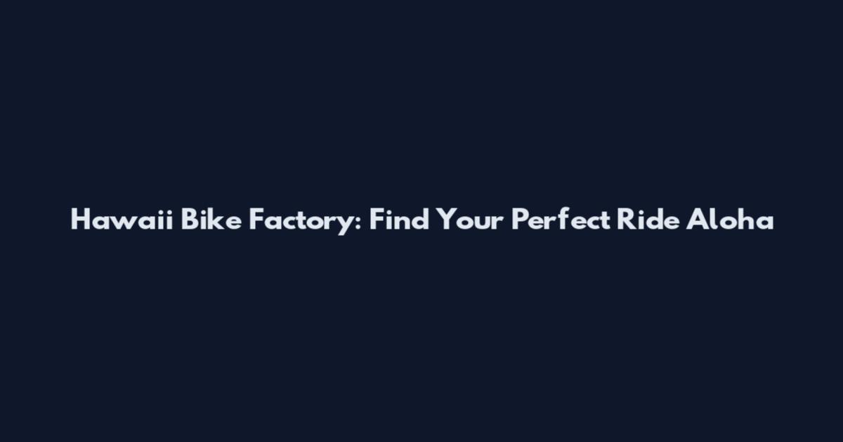 Hawaii Bike Factory: Find Your Perfect Ride Aloha