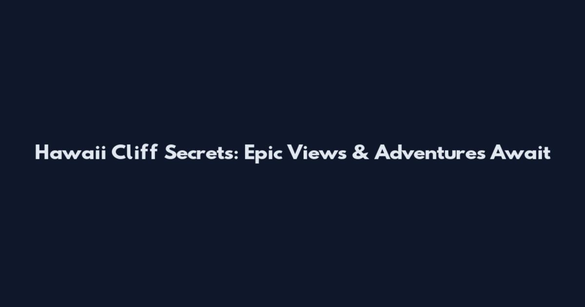Hawaii Cliff Secrets: Epic Views & Adventures Await