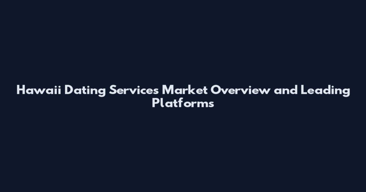 Hawaii Dating Services Market Overview and Leading Platforms