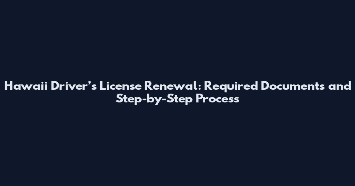 Hawaii Driver’s License Renewal: Required Documents and Step-by-Step Process