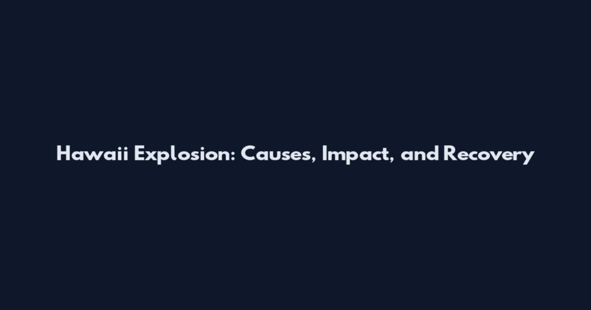 Hawaii Explosion: Causes, Impact, and Recovery