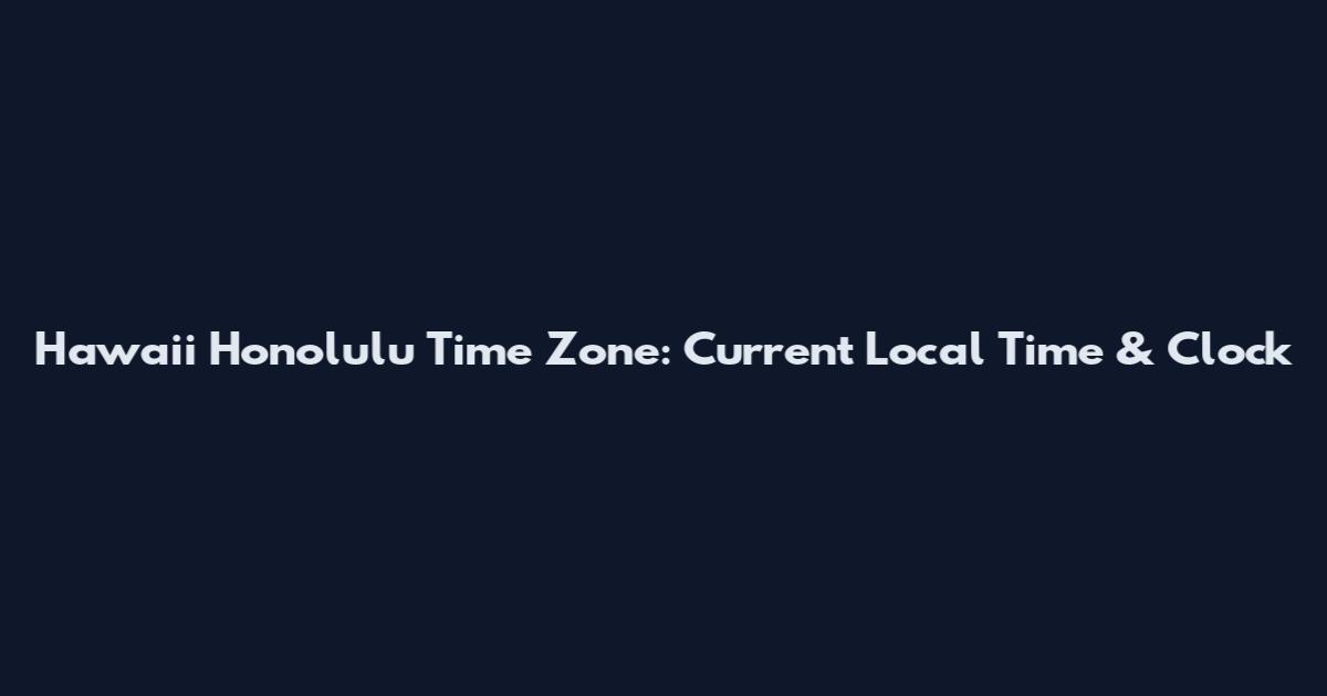Hawaii Honolulu Time Zone: Current Local Time & Clock