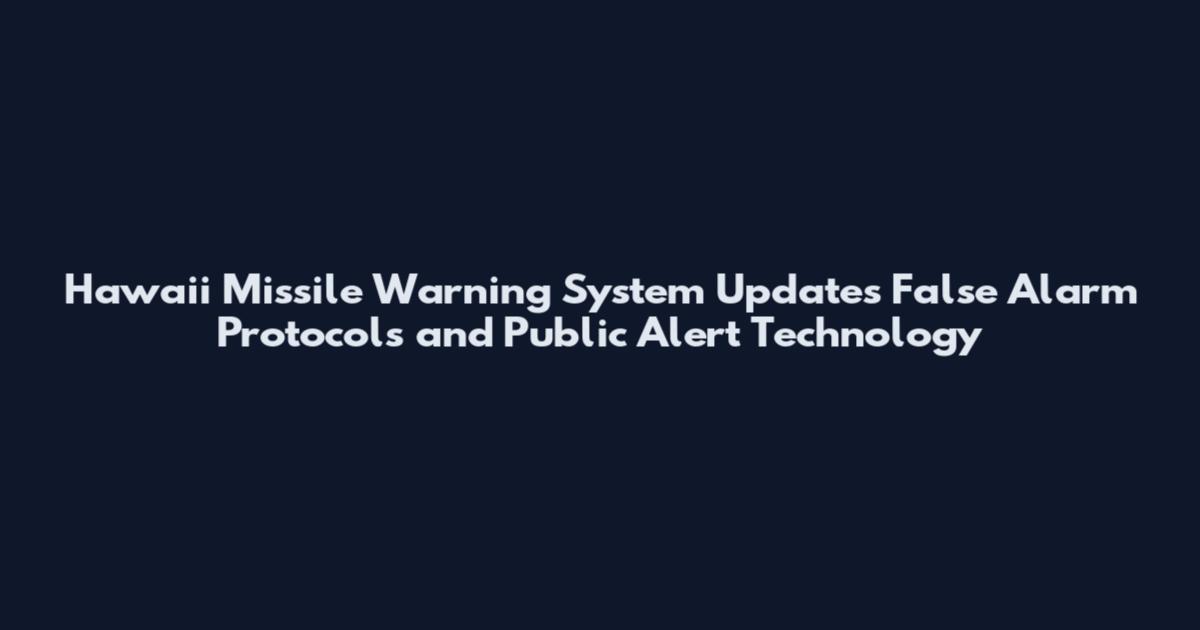 Hawaii Missile Warning System Updates False Alarm Protocols and Public Alert Technology