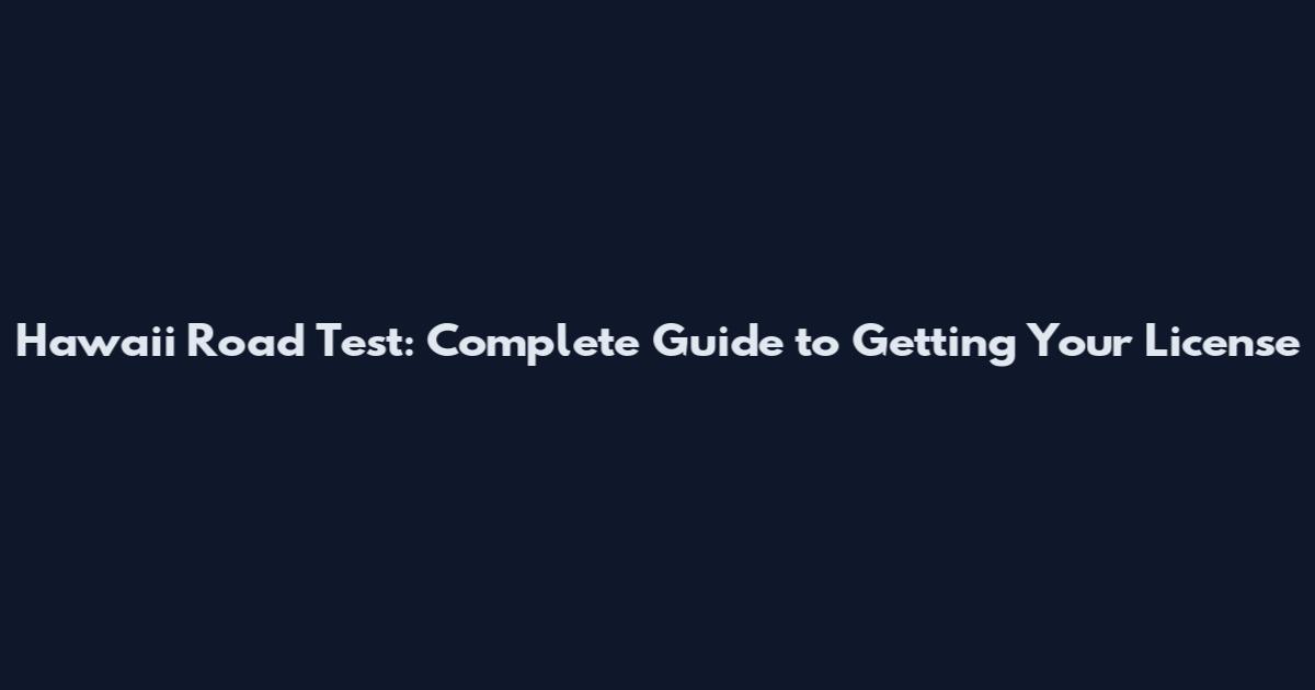 Hawaii Road Test: Complete Guide to Getting Your License
