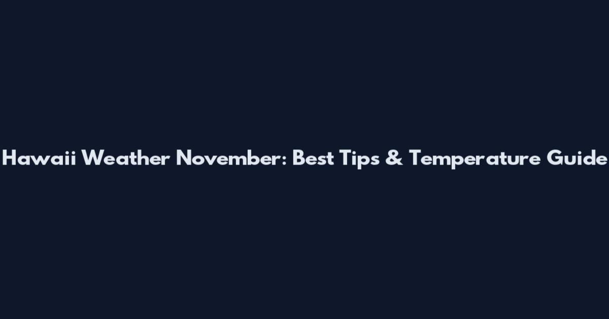 Hawaii Weather November: Best Tips & Temperature Guide
