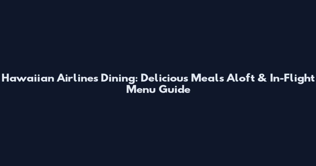 Hawaiian Airlines Dining: Delicious Meals Aloft & In-Flight Menu Guide