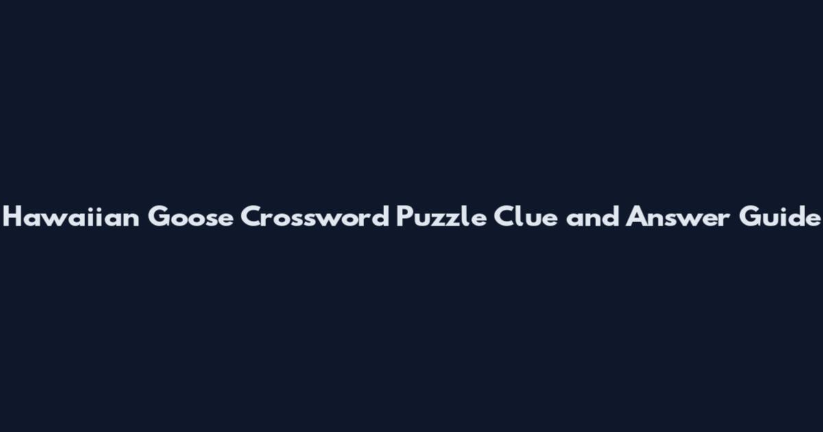 Hawaiian Goose Crossword Puzzle Clue and Answer Guide