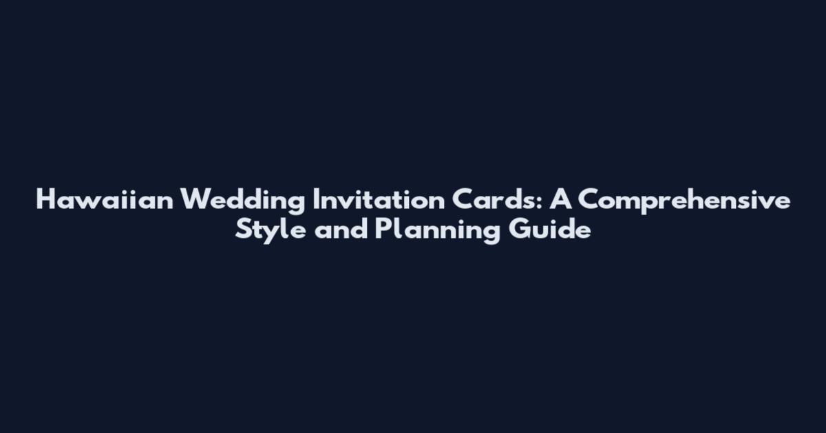 Hawaiian Wedding Invitation Cards: A Comprehensive Style and Planning Guide