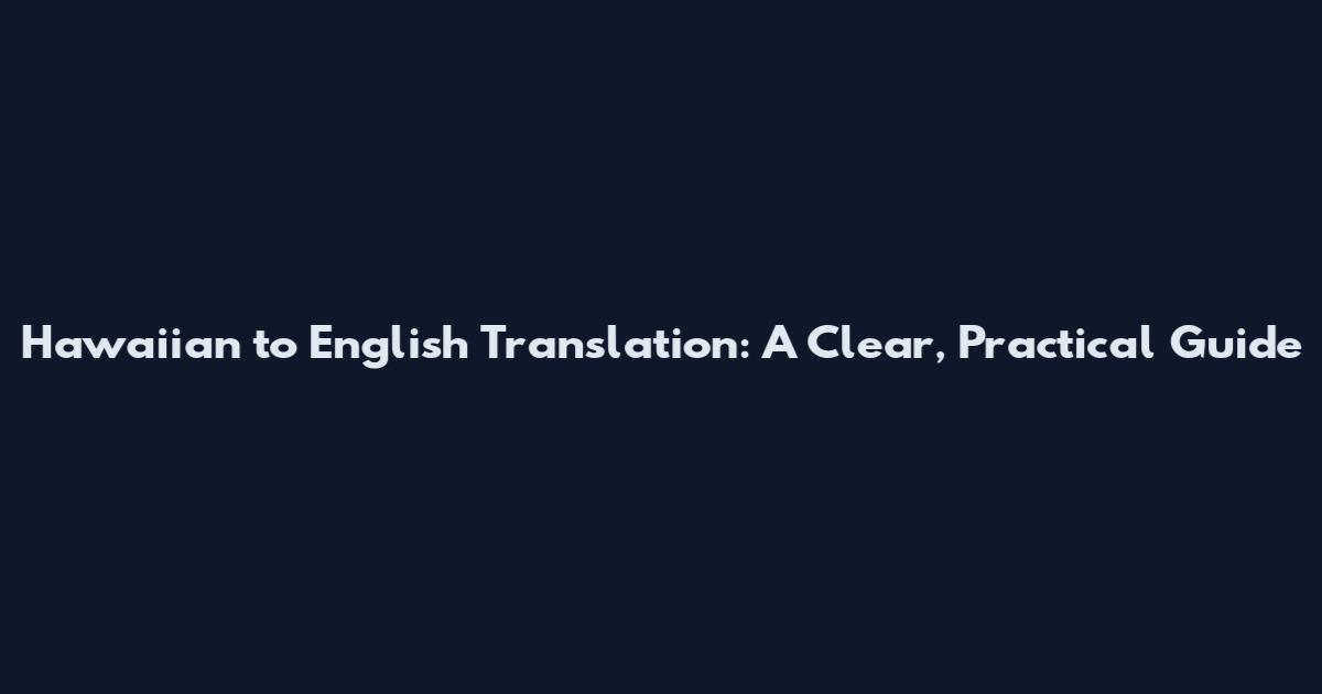 Hawaiian to English Translation: A Clear, Practical Guide