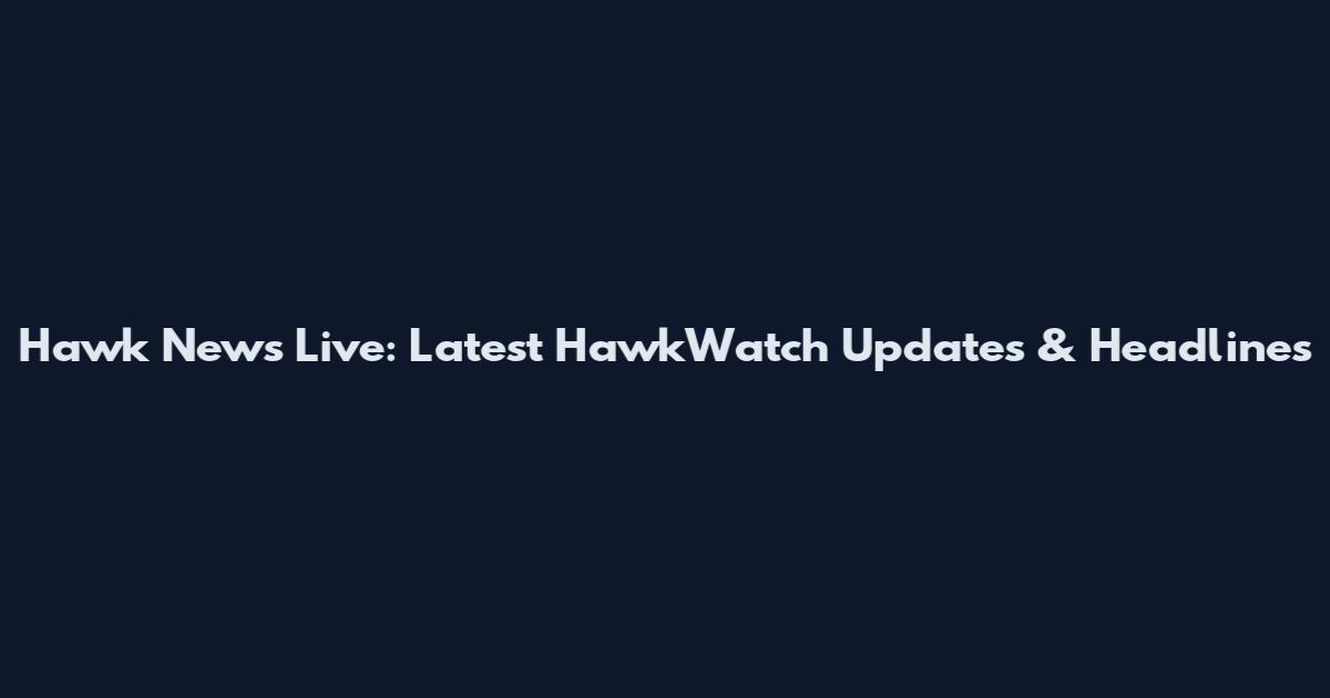Hawk News Live: Latest HawkWatch Updates & Headlines