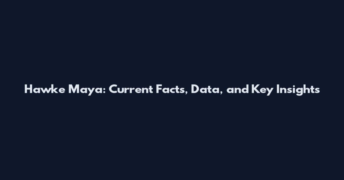 Hawke Maya: Current Facts, Data, and Key Insights